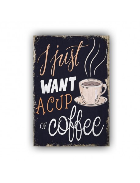 I JUST WANT A CUP OF COFFEE AHŞAP POSTER 20x30cm  - 44