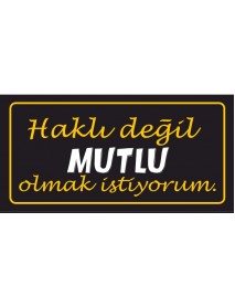 HAKLI DEĞİL MUTLU OLMAK İSTİYORUM AHŞAP PLAKA POSTER - 29