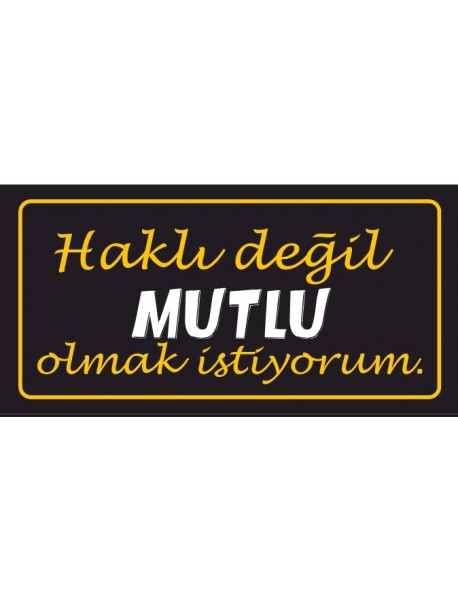 HAKLI DEĞİL MUTLU OLMAK İSTİYORUM AHŞAP PLAKA POSTER - 29