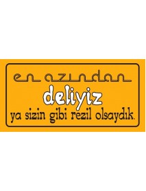 EN AZINDAN DELİYİZ YA SİZİN GİBİ REZİL OLSAYDIK AHŞAP PLAKA POSTER - 34