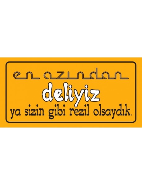 EN AZINDAN DELİYİZ YA SİZİN GİBİ REZİL OLSAYDIK AHŞAP PLAKA POSTER - 34