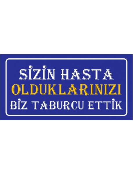 SİZİN HASTA OLDUKLARINIZI BİZ TUBURCU ETTİK AHŞAP PLAKA POSTER - 43