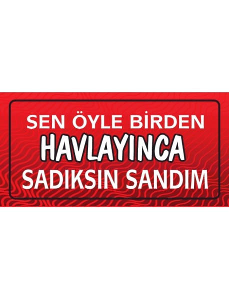 SEN ÖYLE BİRDEN HAVLAYINCA SADIKSIN SANDIM AHŞAP PLAKA POSTER - 51