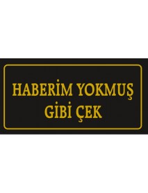 HABERİM YOKMUŞ GİBİ ÇEK AHŞAP PLAKA POSTER - 69