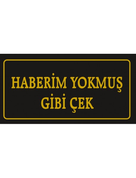 HABERİM YOKMUŞ GİBİ ÇEK AHŞAP PLAKA POSTER - 69