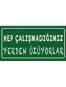 HEP ÇALIŞMADIĞIMIZ YERDEN ÜZÜYORLAR AHŞAP PLAKA POSTER - 73