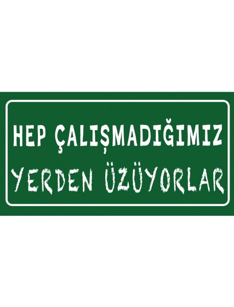 HEP ÇALIŞMADIĞIMIZ YERDEN ÜZÜYORLAR AHŞAP PLAKA POSTER - 73