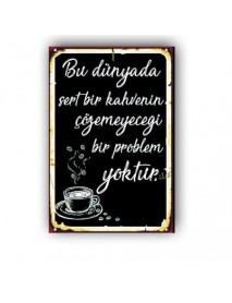 BU DÜNYADA SERT BİR KAHVENİN ÇÖZEMEYECEĞİ BİR PROBLEM YOKTUR AHŞAP POSTER 20x30cm  - 60