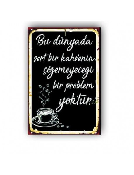 BU DÜNYADA SERT BİR KAHVENİN ÇÖZEMEYECEĞİ BİR PROBLEM YOKTUR AHŞAP POSTER 20x30cm  - 60