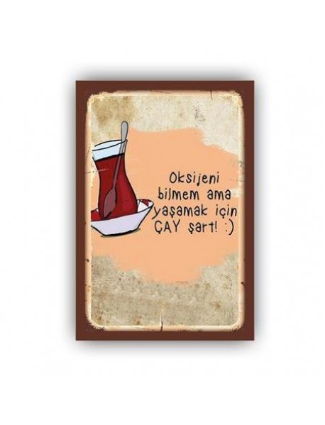 OKSİJENİ BİLMEM AMA YAŞAMAK İÇİN ÇAY ŞART ! :) AHŞAP POSTER 20x30cm  - 28