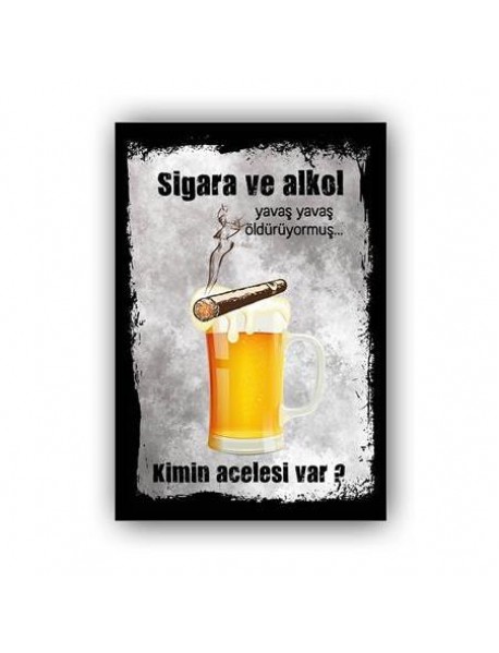 SİGARA VE ALKOL YAVAŞ YAVAŞ ÖLDÜRÜYORMUŞ... KİMİN ACELESİ VAR AHŞAP POSTER 20x30cm  - 69