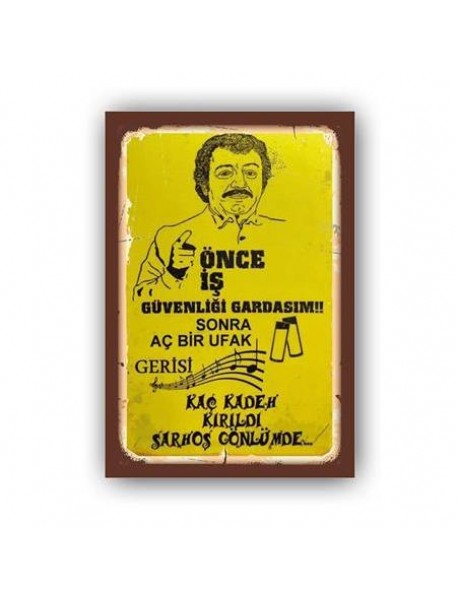 ÖNCE İŞ GÜVENLİĞİ GARDASIM ! SONRA AÇ BİR UFAK GERİSİ KAÇ KEDEH KIRILDI SARHOŞ GÖNLÜMDE... AHŞAP POSTER 20x30cm  - 78