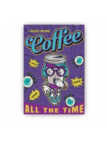 I NEED MORE COFFEE ALL THE TIME AHŞAP POSTER 20x30cm  - 92