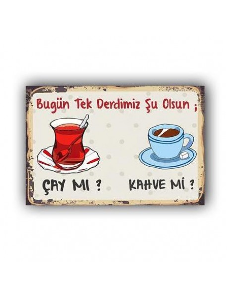 BUGÜN TEK DERDİMİZ ŞU OLSUN, ÇAY MI KAHVE Mİ AHŞAP POSTER 20x30cm  - 06