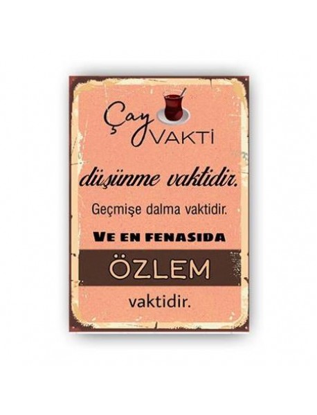 ÇAY VAKTİ DÜŞÜNME VAKTİDİR. GEÇMİŞE DALMA VAKTİDİR. EN AZINDAN FENASINDA ÖZLEM VAKTİDİR AHŞAP POSTER 20x30cm  - 85