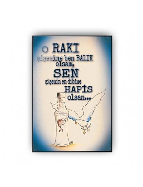 O RAKI ŞİŞELERİNE BEN BALIK OLSAM, SEN ŞİŞENİN EN DİBİNE HAPİS OLSAN… AHŞAP POSTER 20x30cm  - 72