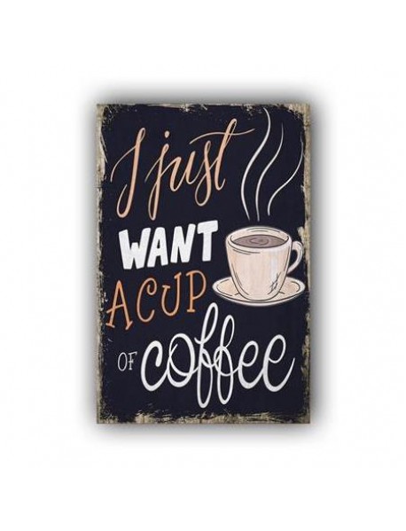 I JUST WANT A CUP OF COFFEE AHŞAP POSTER 20x30cm  - 00