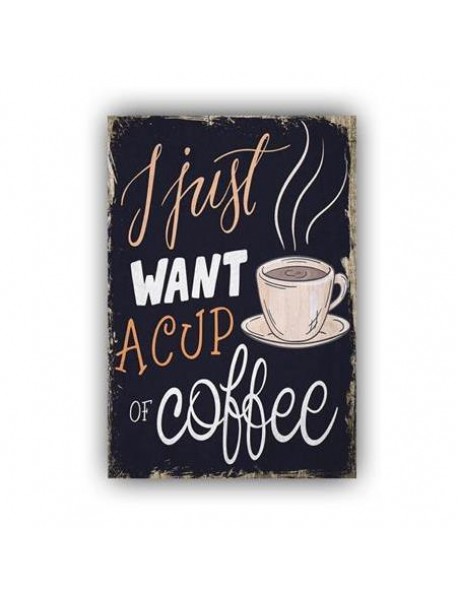 I JUST WANT A CUP OF COFFEE AHŞAP POSTER 20x30cm  - 44