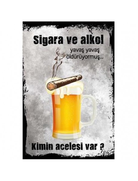 SİGARA VE ALKOL YAVAŞ ÖLDÜRÜYORMUŞ KİMİN ACELESİ VAR ? AHŞAP POSTER 20x30cm  - 42